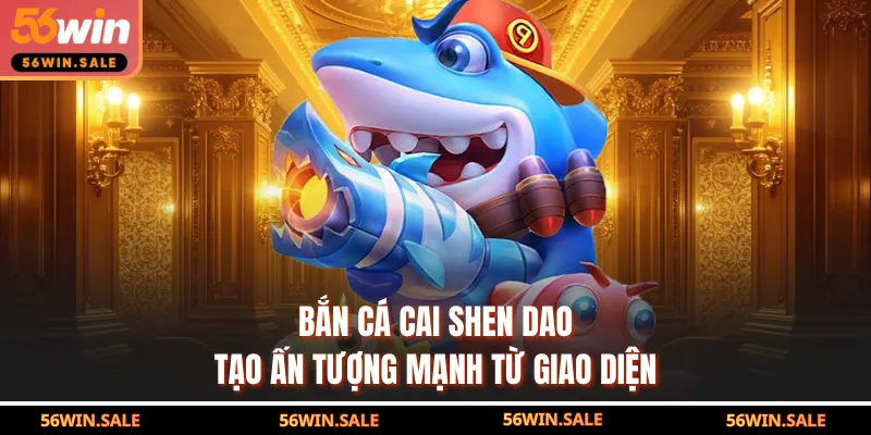 Bắn cá Cai Shen Dao tạo ấn tượng mạnh từ giao diện