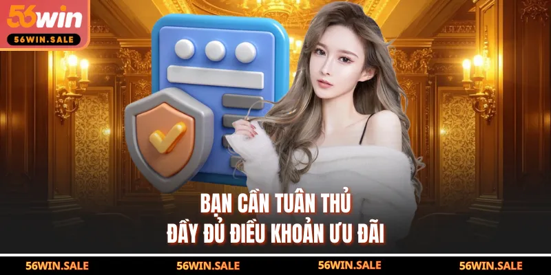 Bạn cần tuân thủ đầy đủ điều khoản ưu đãi