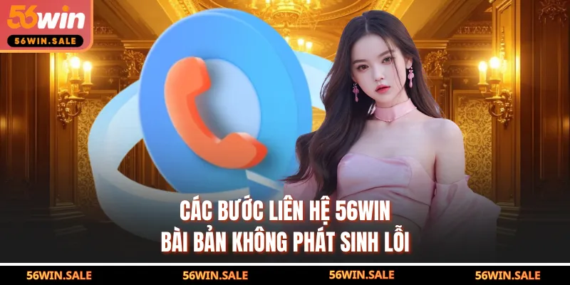 Các bước liên hệ 56WIN bài bản không phát sinh lỗi