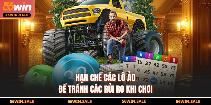 Hạn chế các lô ảo để tránh các rủi ro khi chơi