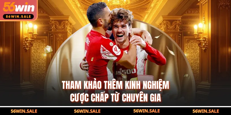 Tham khảo thêm kinh nghiệm cược chấp từ chuyên gia